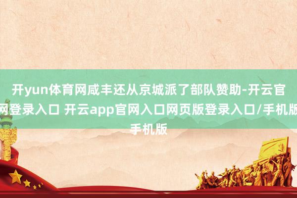 开yun体育网咸丰还从京城派了部队赞助-开云官网登录入口 开云app官网入口网页版登录入口/手机版
