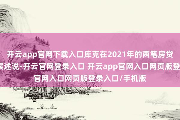 开云app官网下载入口库克在2021年的两笔房贷恳求中作出失误述说-开云官网登录入口 开云app官网入口网页版登录入口/手机版
